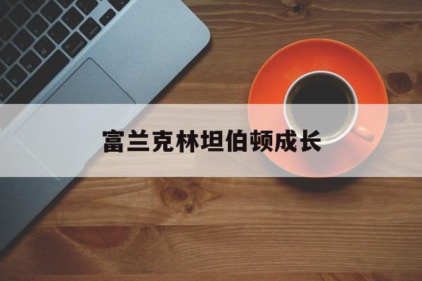 富兰克林坦伯顿成长(富兰克林·克林顿cj)